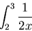 \begin{displaymath}
\int_2^3 \frac{1}{2x} \\
\end{displaymath}