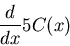 \begin{displaymath}
\frac{d}{dx} 5C(x)
\end{displaymath}